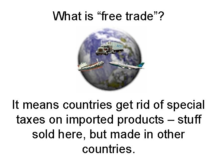 What is “free trade”? It means countries get rid of special taxes on imported