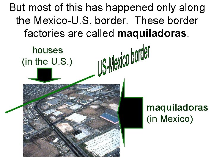 But most of this happened only along the Mexico-U. S. border. These border factories