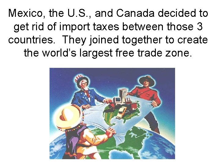 Mexico, the U. S. , and Canada decided to get rid of import taxes