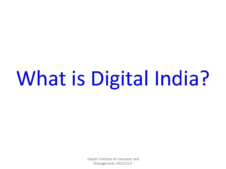 What is Digital India? Gayatri Institute of Computer and Management, HINJILICUT 