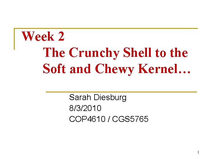 Week 2 The Crunchy Shell to the Soft and Chewy Kernel… Sarah Diesburg 8/3/2010