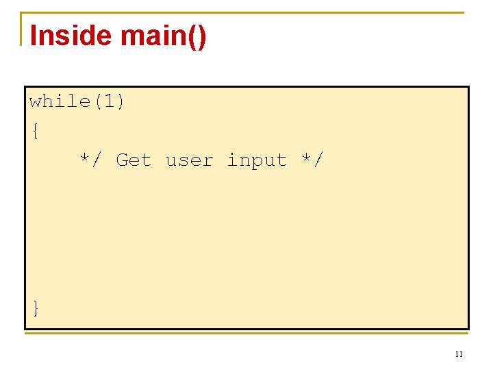 Inside main() while(1) { */ Get user input */ } 11 