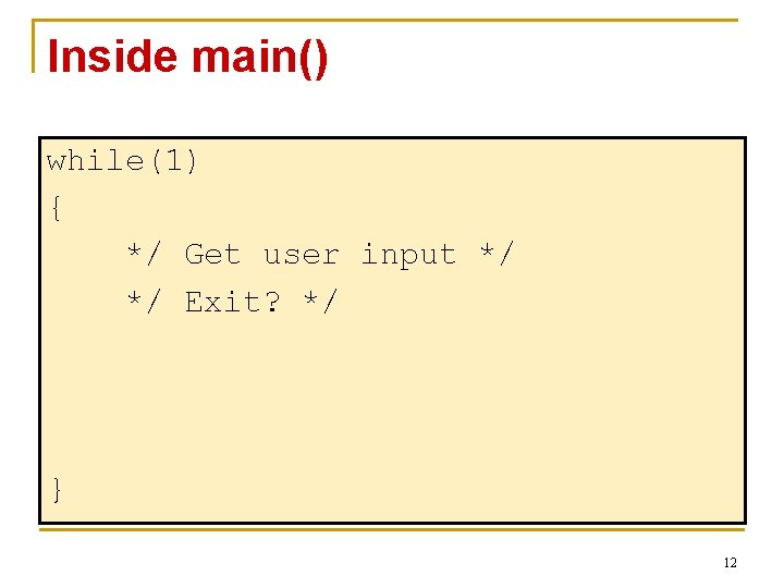 Inside main() while(1) { */ Get user input */ */ Exit? */ } 12