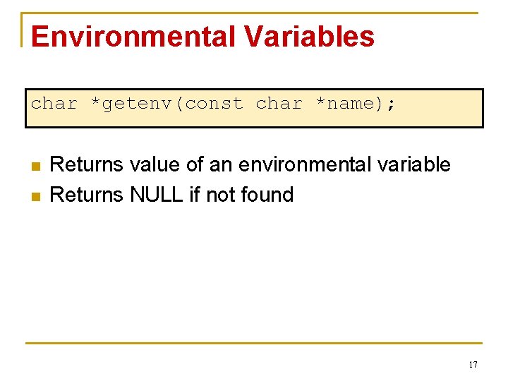 Environmental Variables char *getenv(const char *name); n n Returns value of an environmental variable