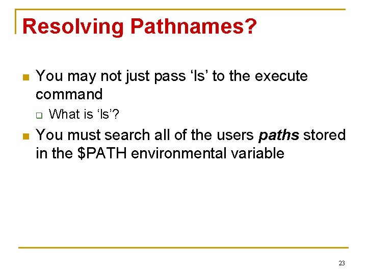 Resolving Pathnames? n You may not just pass ‘ls’ to the execute command q