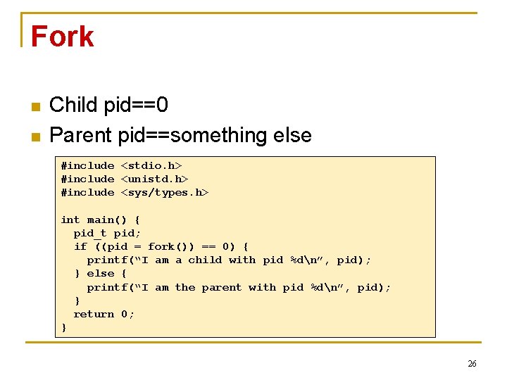 Fork n n Child pid==0 Parent pid==something else #include <stdio. h> #include <unistd. h>