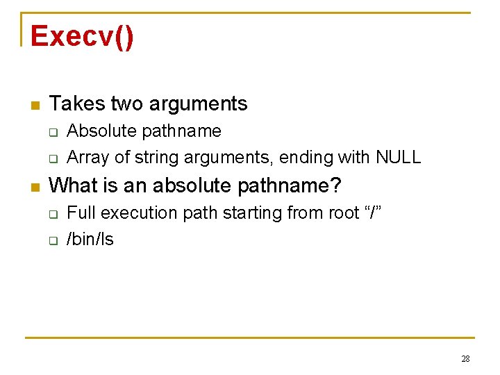 Execv() n Takes two arguments q q n Absolute pathname Array of string arguments,