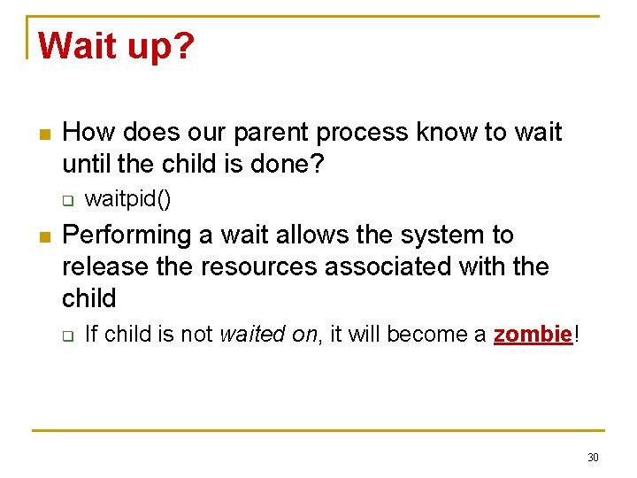 Wait up? n How does our parent process know to wait until the child