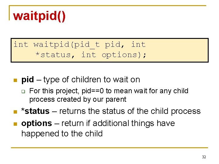 waitpid() int waitpid(pid_t pid, int *status, int options); n pid – type of children