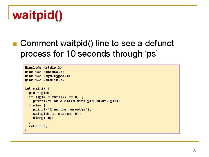 waitpid() n Comment waitpid() line to see a defunct process for 10 seconds through