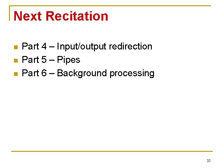 Next Recitation n Part 4 – Input/output redirection Part 5 – Pipes Part 6
