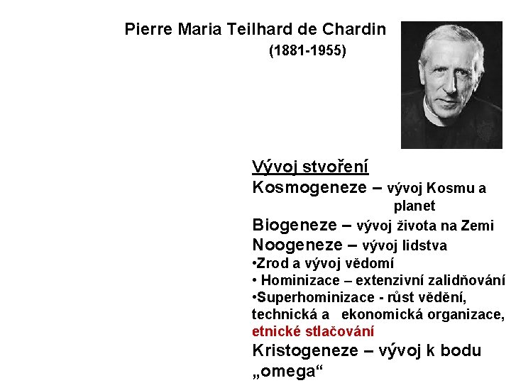 Pierre Maria Teilhard de Chardin (1881 -1955) Vývoj stvoření Kosmogeneze – vývoj Kosmu a