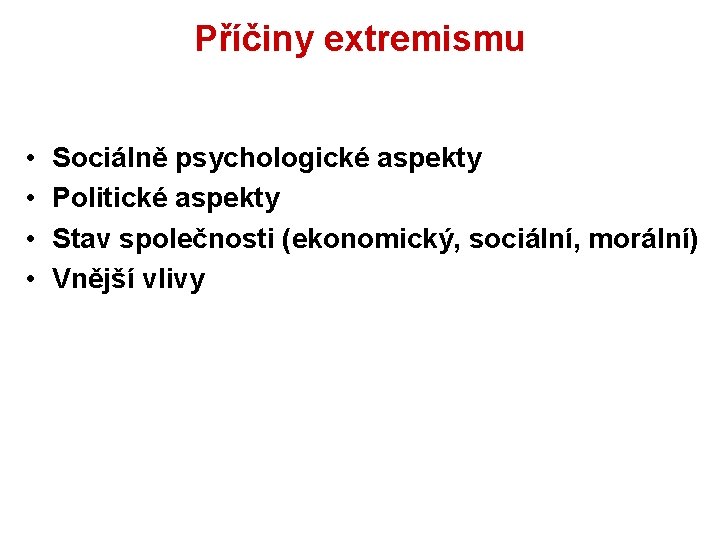 Příčiny extremismu • • Sociálně psychologické aspekty Politické aspekty Stav společnosti (ekonomický, sociální, morální)