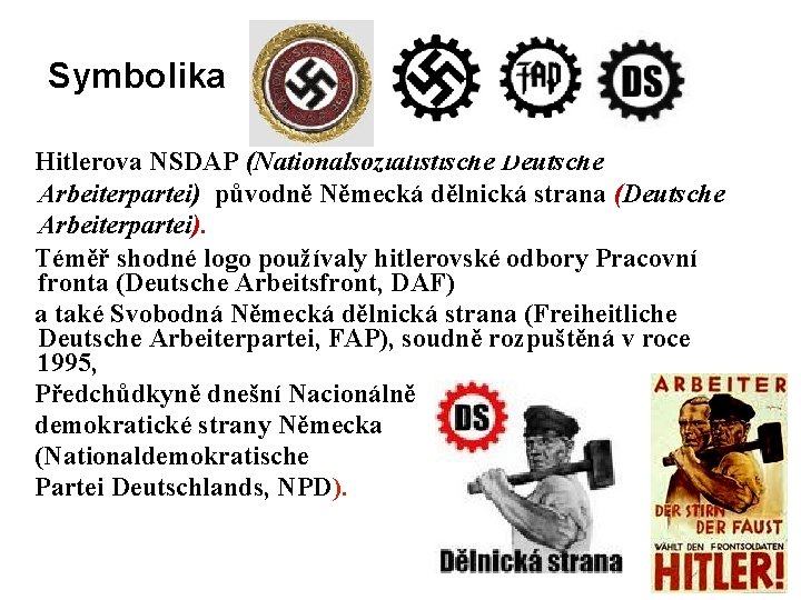 Symbolika Hitlerova NSDAP (Nationalsozialistische Deutsche Arbeiterpartei) původně Německá dělnická strana (Deutsche Arbeiterpartei). Téměř shodné