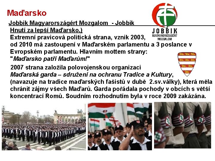  Maďarsko Jobbik Magyarországért Mozgalom - Jobbik Hnutí za lepší Maďarsko, ) Extremní pravicová