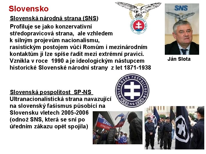  Slovensko Slovenská národná strana (SNS) Profiluje se jako konzervativní středopravicová strana, ale vzhledem
