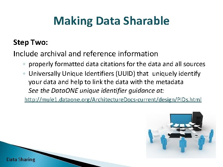 Making Data Sharable Step Two: Include archival and reference information ◦ properly formatted data