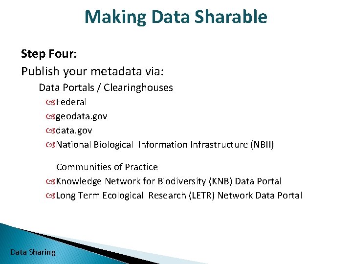 Making Data Sharable Step Four: Publish your metadata via: Data Portals / Clearinghouses Federal