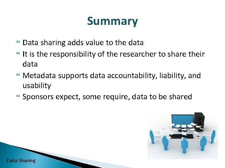 Summary Data sharing adds value to the data It is the responsibility of the