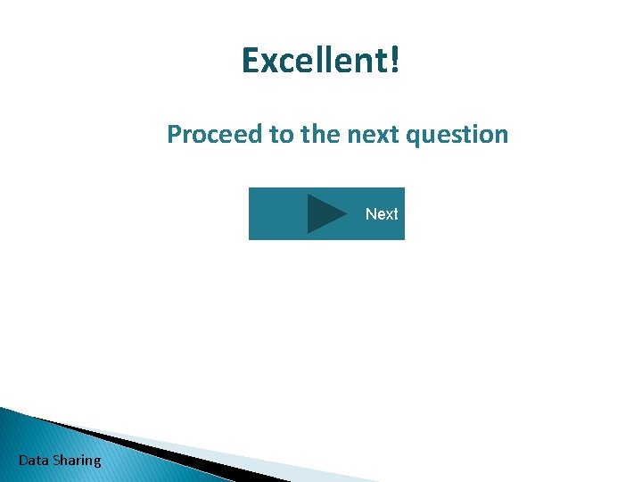 Excellent! Proceed to the next question Next Data Sharing Excellent! Proceed to the next question Next Data Sharing