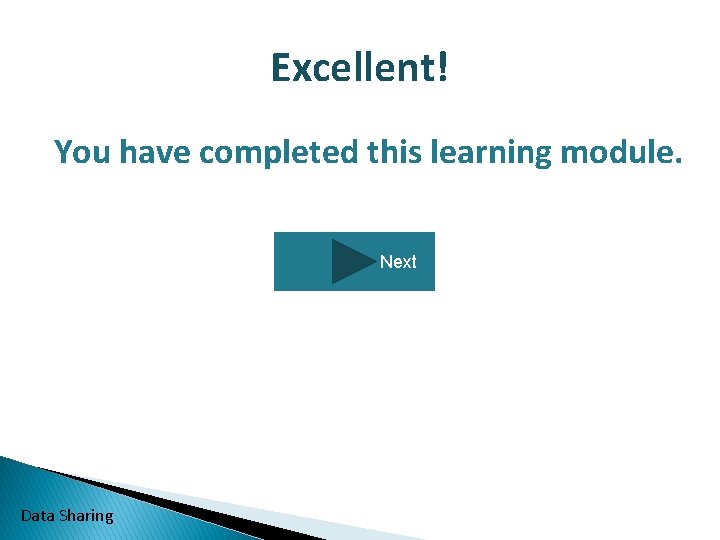 Excellent! You have completed this learning module. Next Data Sharing 