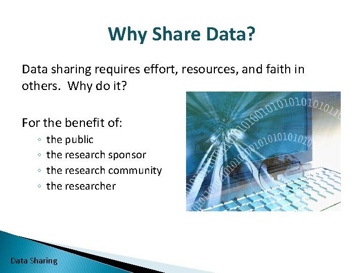 Why Share Data? Data sharing requires effort, resources, and faith in others. Why do