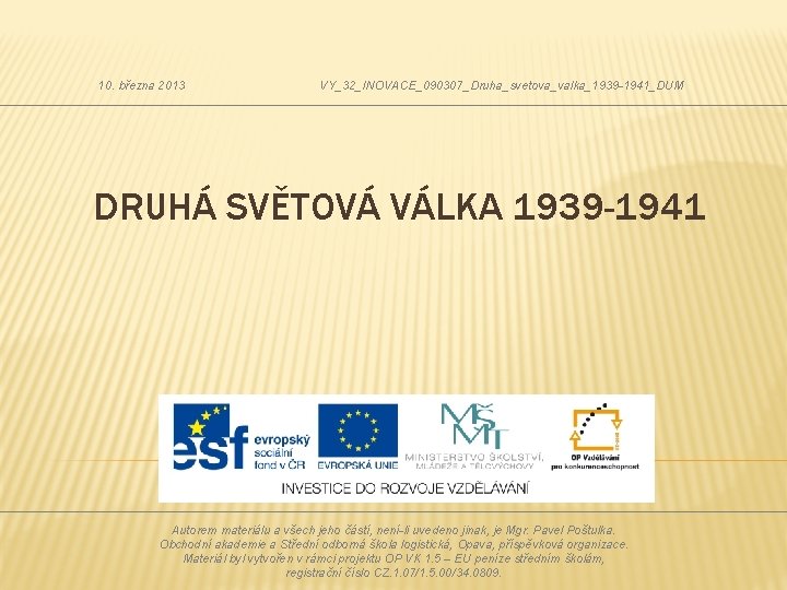 10. března 2013 VY_32_INOVACE_090307_Druha_svetova_valka_1939 -1941_DUM DRUHÁ SVĚTOVÁ VÁLKA 1939 -1941 Autorem materiálu a všech