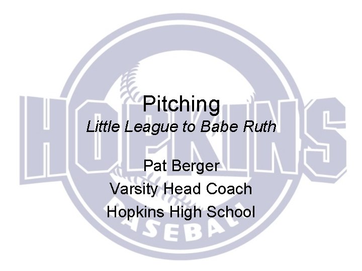 Pitching Little League to Babe Ruth Pat Berger Varsity Head Coach Hopkins High School