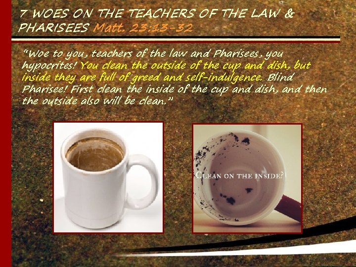 7 WOES ON THE TEACHERS OF THE LAW & PHARISEES Matt. 23: 13 -32