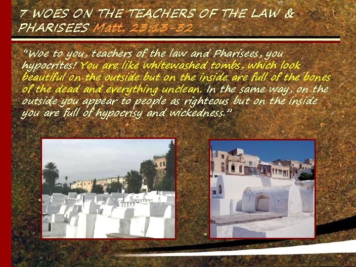 7 WOES ON THE TEACHERS OF THE LAW & PHARISEES Matt. 23: 13 -32