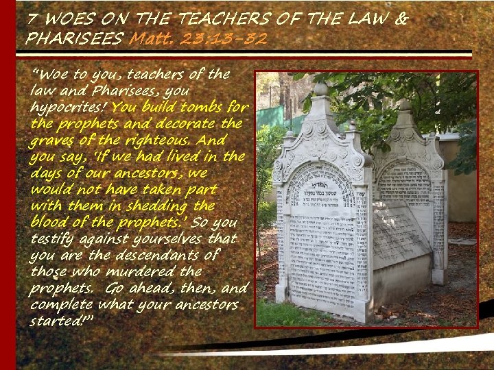 7 WOES ON THE TEACHERS OF THE LAW & PHARISEES Matt. 23: 13 -32