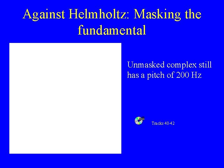 Against Helmholtz: Masking the fundamental Unmasked complex still has a pitch of 200 Hz