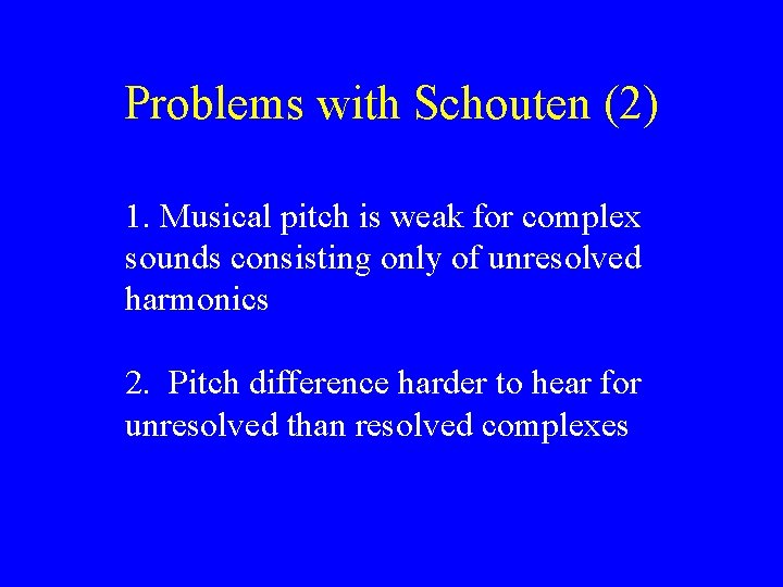 Problems with Schouten (2) 1. Musical pitch is weak for complex sounds consisting only
