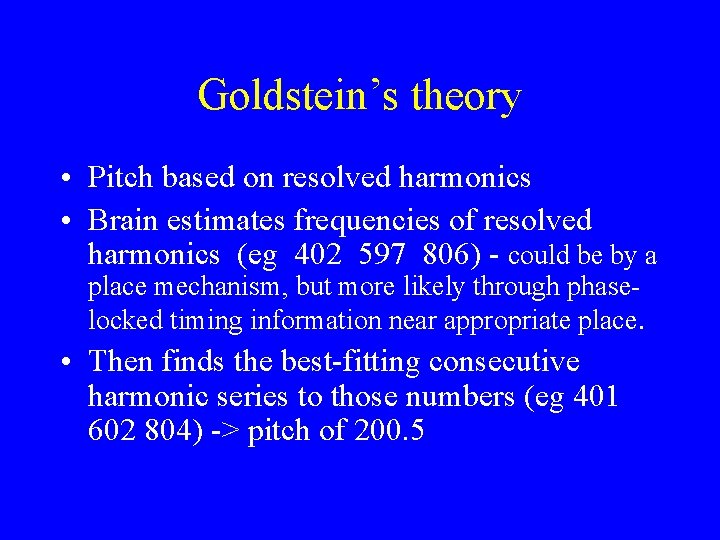 Goldstein’s theory • Pitch based on resolved harmonics • Brain estimates frequencies of resolved