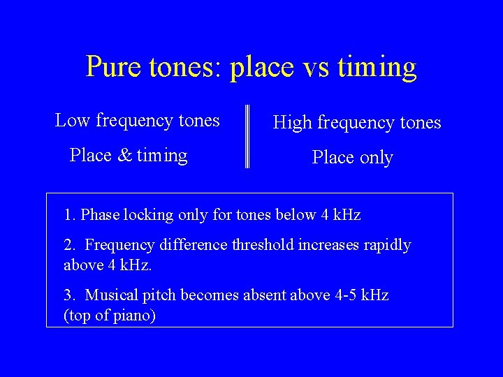 Pure tones: place vs timing Low frequency tones Place & timing High frequency tones