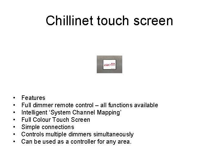 Chillinet touch screen • • Features Full dimmer remote control – all functions available