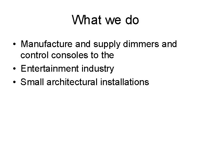 What we do • Manufacture and supply dimmers and control consoles to the •
