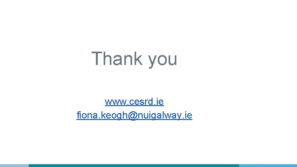 Thank you www. cesrd. ie fiona. keogh@nuigalway. ie 