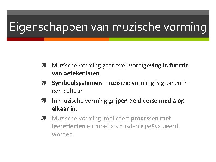 Eigenschappen van muzische vorming Muzische vorming gaat over vormgeving in functie van betekenissen Symboolsystemen: