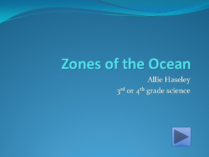 Zones of the Ocean Allie Haseley 3 rd or 4 th grade science 