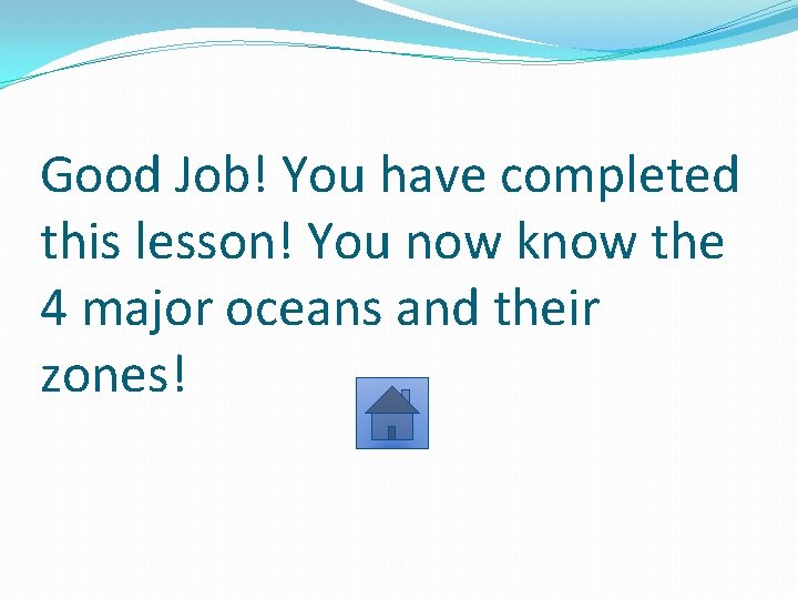 Good Job! You have completed this lesson! You now know the 4 major oceans