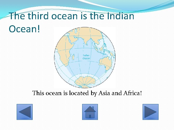 The third ocean is the Indian Ocean! This ocean is located by Asia and