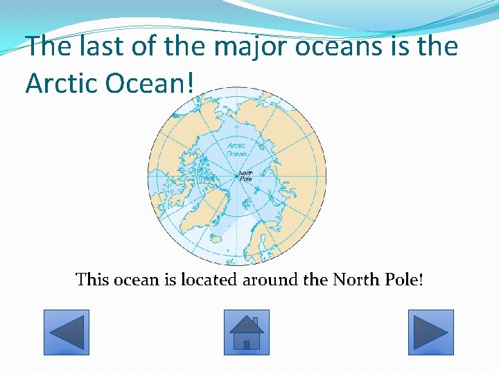 The last of the major oceans is the Arctic Ocean! This ocean is located