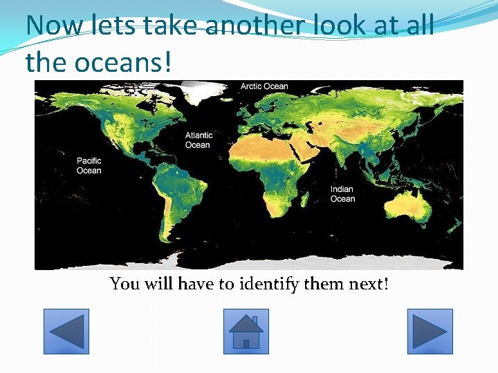 Now lets take another look at all the oceans! You will have to identify