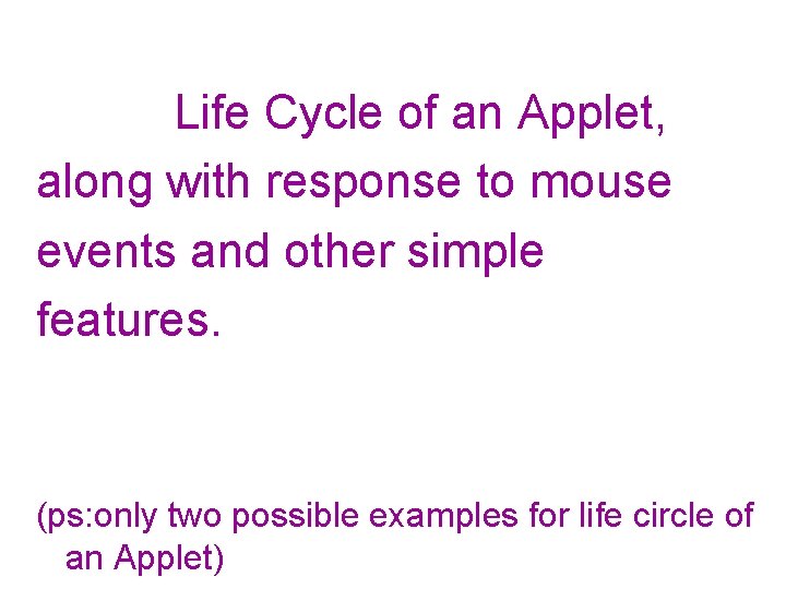Life Cycle of an Applet, along with response to mouse events and other simple