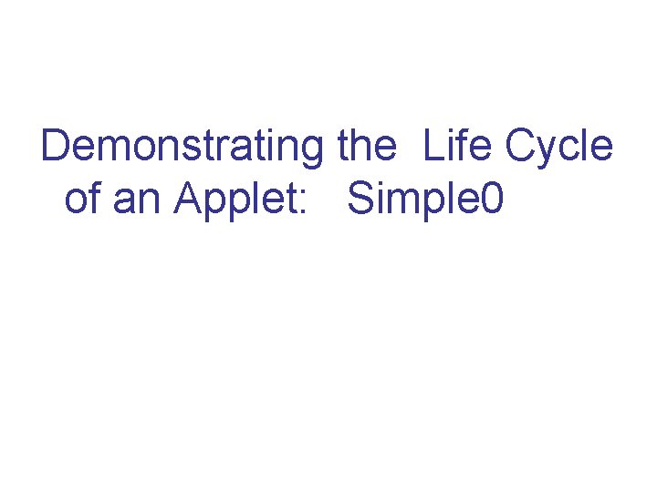 Demonstrating the Life Cycle of an Applet: Simple 0 
