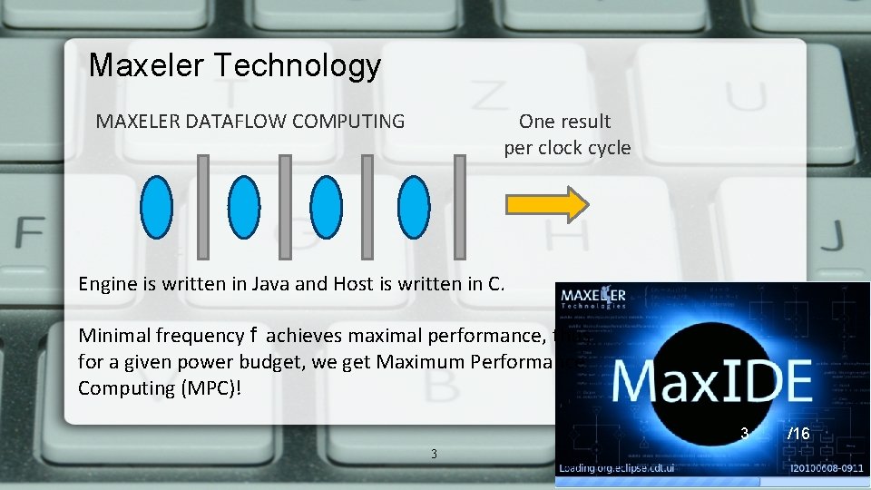 Maxeler Technology MAXELER DATAFLOW COMPUTING One result per clock cycle Engine is written in