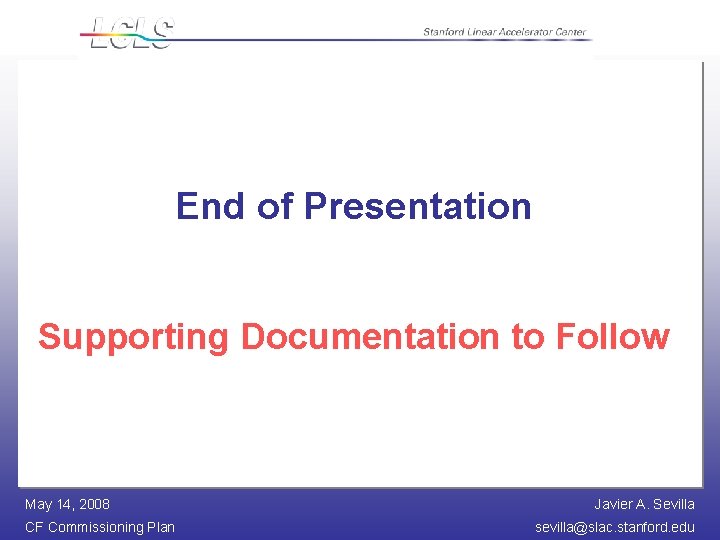 End of Presentation Supporting Documentation to Follow May 14, 2008 CF Commissioning Plan Javier