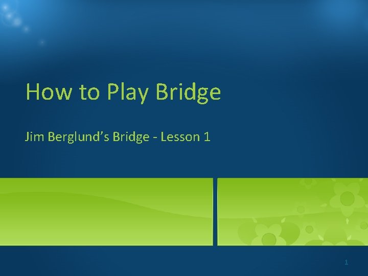 How to Play Bridge Jim Berglund’s Bridge - Lesson 1 1 