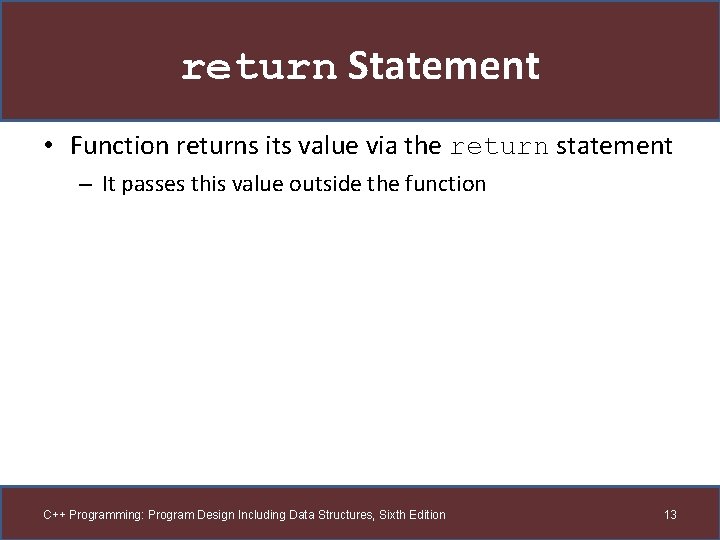 return Statement • Function returns its value via the return statement – It passes